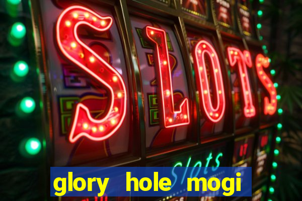 glory hole mogi das cruzes